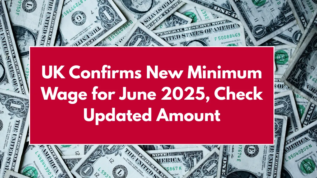 UK Confirms New Minimum Wage for June 2025, Check Updated Amount