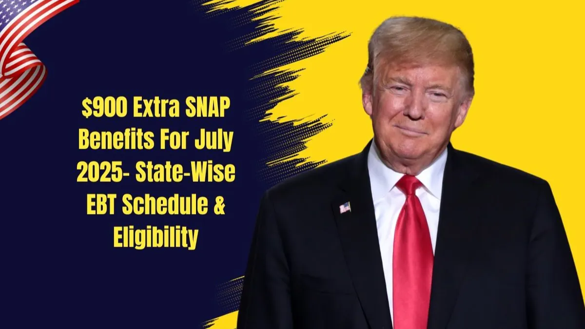 $900 Extra SNAP Benefits For July 2025- State-Wise EBT Schedule & Eligibility