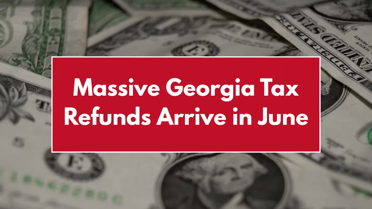 Massive Georgia Tax Refunds Arrive in June